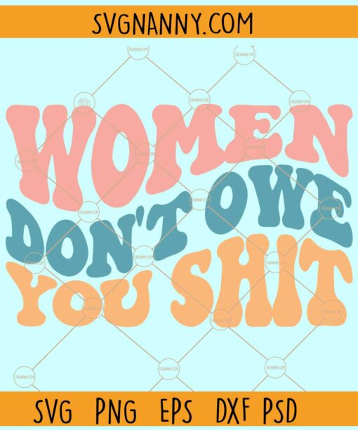 Women don't owe you shit wavy letters svg