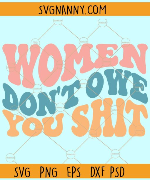 Women don't owe you shit wavy letters svg