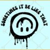 Sometimes it be like that SVG, melted face svg, dripping smiley svg