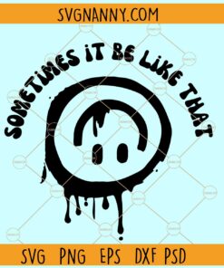 Sometimes it be like that SVG, melted face svg, dripping smiley svg