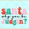 Santa why you be judging svg, Funny Christmas svg, Christmas quote svg