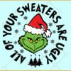 All of Your Sweaters are Ugly Grinch SVg, Grinch with Santa hat svg, Merry Christmas svg file