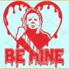 Be mine Michael Myers SVG, Be mine Horror valentine's day SVG, Michael Myers be mine svg