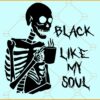Black like my soul SVG, Skeleton svg, black coffee svg, coffee svg, skeleton clipart svg