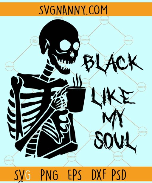 Black like my soul SVG, Skeleton svg, black coffee svg, coffee svg, skeleton clipart svg