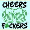 Cheers fuckers SVG, St Patricks Day Svg, Beer Drinking Mugs Svg, Cheers Fuckers PNG