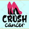 Crush Cancer Stiletto heels SVG, Breast Cancer Awareness High Heels svg, Breast cancer svg