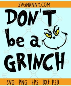 Don’t be a Grinch SVG, Grinch Svg, Christmas Svg, Grinch Svg, The Grinch svg