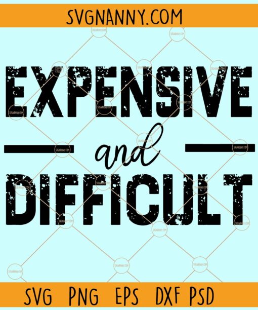 Expensive and difficult SVG, Grunge svg, High Maintenance Svg, Boujee Svg