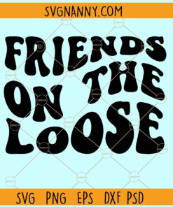 Friends on the loose SVG, Friends On The Loose Friends Trip SVG, Friends Weekend svg