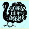 Til You Wobble SVG, Gobble Til You Wobble Turkey SVG, Thanksgiving Turkey SVG