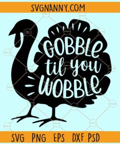 Til You Wobble SVG, Gobble Til You Wobble Turkey SVG, Thanksgiving Turkey SVG