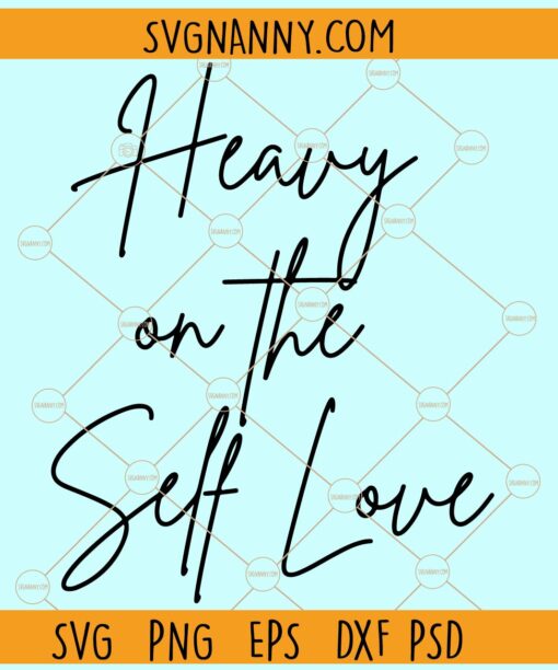 Heavy on the self love SVG, Self Love Svg, Lover Svg, My Love Svg, Motivational Svg