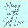 Heavy on the self love SVG, Self Love Svg, Love Yourself Svg, It's The Self Love For Me Svg