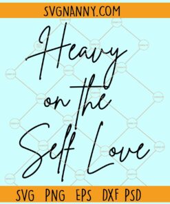 Heavy on the self love SVG, Self Love Svg, Love Yourself Svg, It's The Self Love For Me Svg