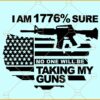 I Am 1776% sure no one will be taking my guns svg