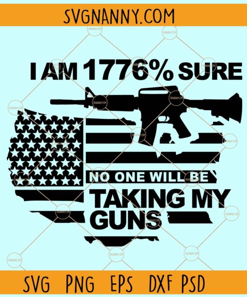 I Am 1776% sure no one will be taking my guns svg