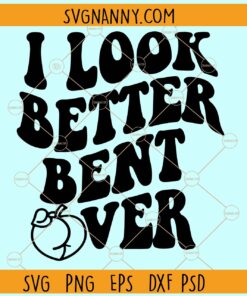 I Look Better Bent Over SVG, Wavy letters svg, Good Vibes Svg, Self Love Svg