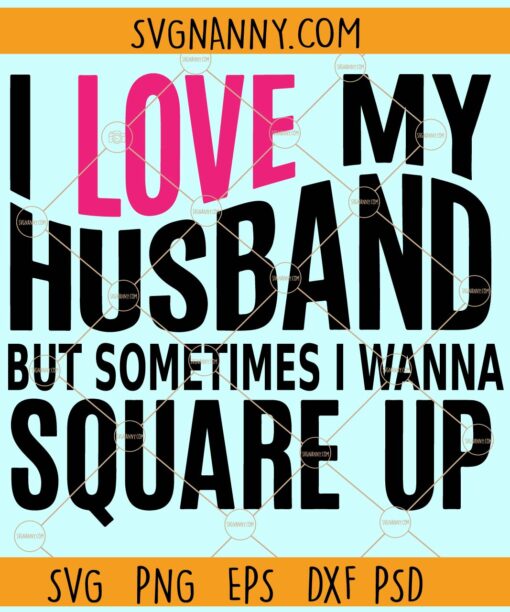 I Love My Husband but sometimes I wanna square up svg, Funny quote svg, Funny mom I Love My Husband but sometimes I wanna square up svg, Funny quote svg, Funny mom