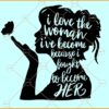 I love the woman I have become SVG, strong woman Svg, woman definition Svg