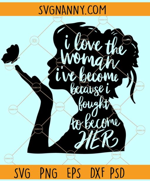 I love the woman I have become SVG, strong woman Svg, woman definition Svg