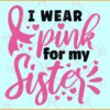 I wear pink for my sister SVG, Breast Cancer Svg, Breast Cancer Awareness Ribbon Svg