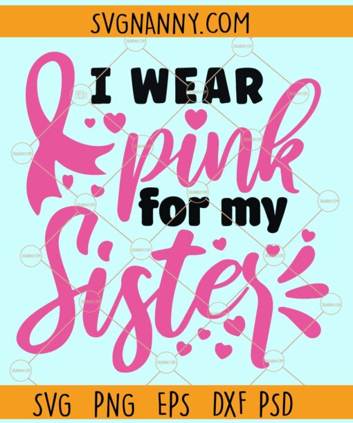 I wear pink for my sister SVG, Breast Cancer Svg, Breast Cancer Awareness Ribbon Svg