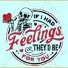 If I Had Feelings They'd Be For You SVG, Valentine's day skeleton SVG