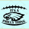 It's a Philly Thing SVG, Philly Football SVG, Philadelphia Thing Fan Svg