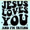 Jesus Loves You and I'm Trying SVG, Wavy text svg, Sassy svg, funny Mom Svg