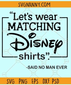 Let's wear matching Disney shirts svg, Let's Wear Matching Shirt Said No Man Ever svg