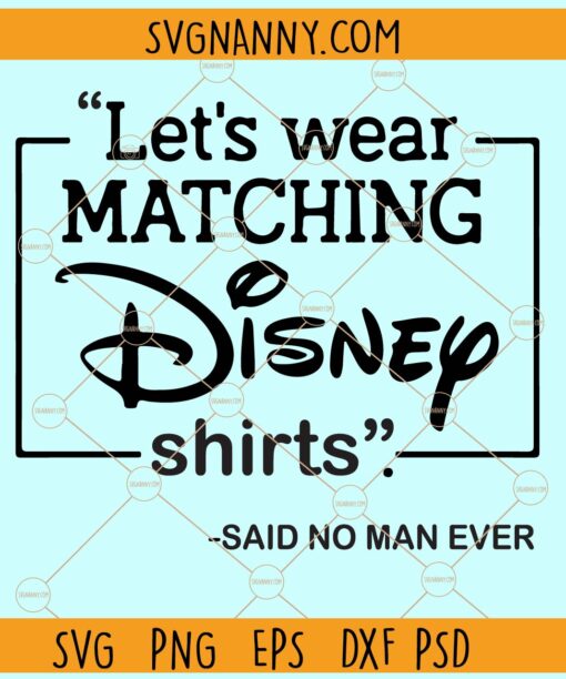 Let's wear matching Disney shirts svg, Let's Wear Matching Shirt Said No Man Ever svg