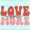 Love you more retro SVG, Valentine's Day SVG, Valentine Svg, Love Svg, Valentines Png