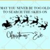 May you never be too old to search the skies on Christmas eve svg, Christmas quote svg