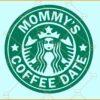 Mommy’s Coffee Date SVG, Starbucks svg, Mama Needs Coffee Svg, Mama Life svg