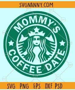 Mommy’s Coffee Date SVG, Starbucks svg, Mama Needs Coffee Svg, Mama Life svg