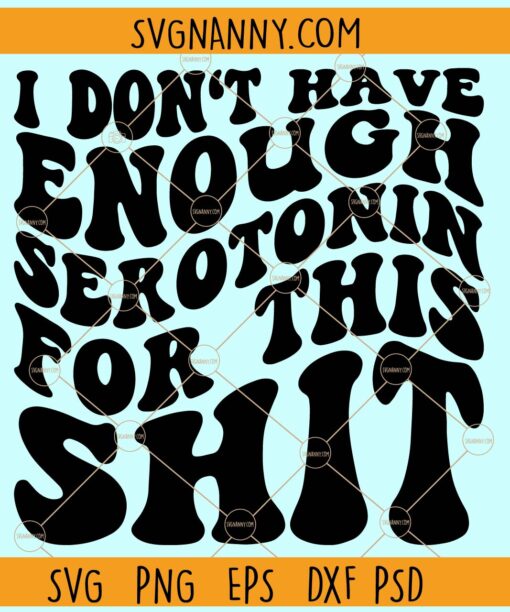 Not enough serotonin for this shit SVG, Wavy text svg, Not enough serotonin SVG, Motivational Svg