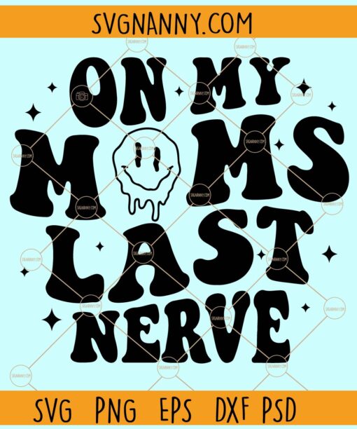On My Moms Last Nerve SVG, Wavy letters svg, Smiley face svg, Mom Svg, Funny Mom svg