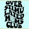Overstimulated Moms Club SVG, Wavy text svg, anxiety svg, mom anxiety svg