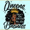 Queens don't do Drama we do Business Svg, Boss Babe Svg, Black Girl Magic SVG, Boss Lady Svg