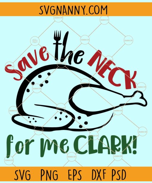 Save the Neck for Me Clark SVG, Griswold Christmas svg, turkey Christmas svg