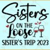 Sisters on the loose Svg, Wine glasses svg, Girl's Trip Svg, Sisters Svg