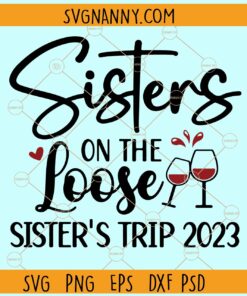 Sisters on the loose Svg, Wine glasses svg, Girl's Trip Svg, Sisters Svg