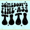 Somebody’s Fine Ass Titi Auntie Aunt SVG, Retro text svg, Wavy letters svg, Aunt svg