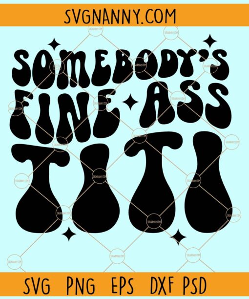 Somebody’s Fine Ass Titi Auntie Aunt SVG, Retro text svg, Wavy letters svg, Aunt svg