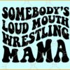 Somebody's Loud Mouth Wrestling Mama SVG, Wavy letters svg, Wrestling Mama Svg