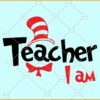 Teacher I am SVG, Dr. Seuss Svg, Teacher I am Svg, Teacher I am Png