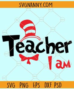 Teacher I am SVG, Dr. Seuss Svg, Teacher I am Svg, Teacher I am Png