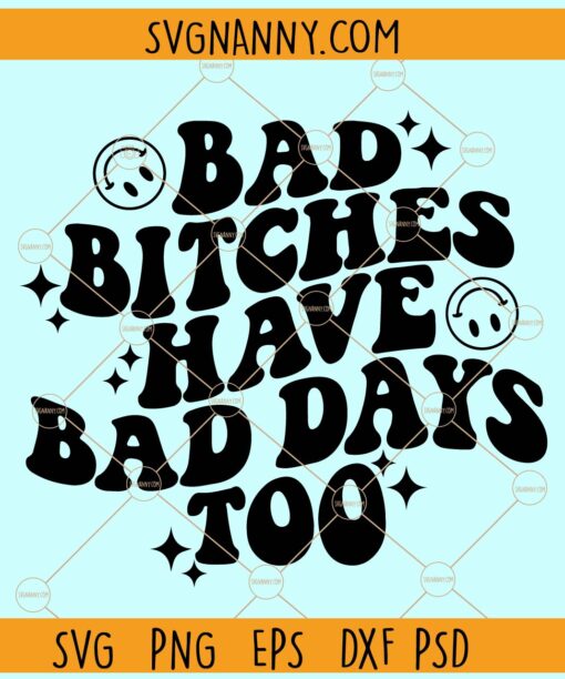 Bad Bitches Have Bad Days Too svg, Wavy Stacked SVG, Bad Bitches Svg, Sassy svg