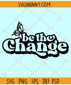 Be The Change SVG, Butterfly svg, Inspirational svg, Positive quote svg, motivational svg